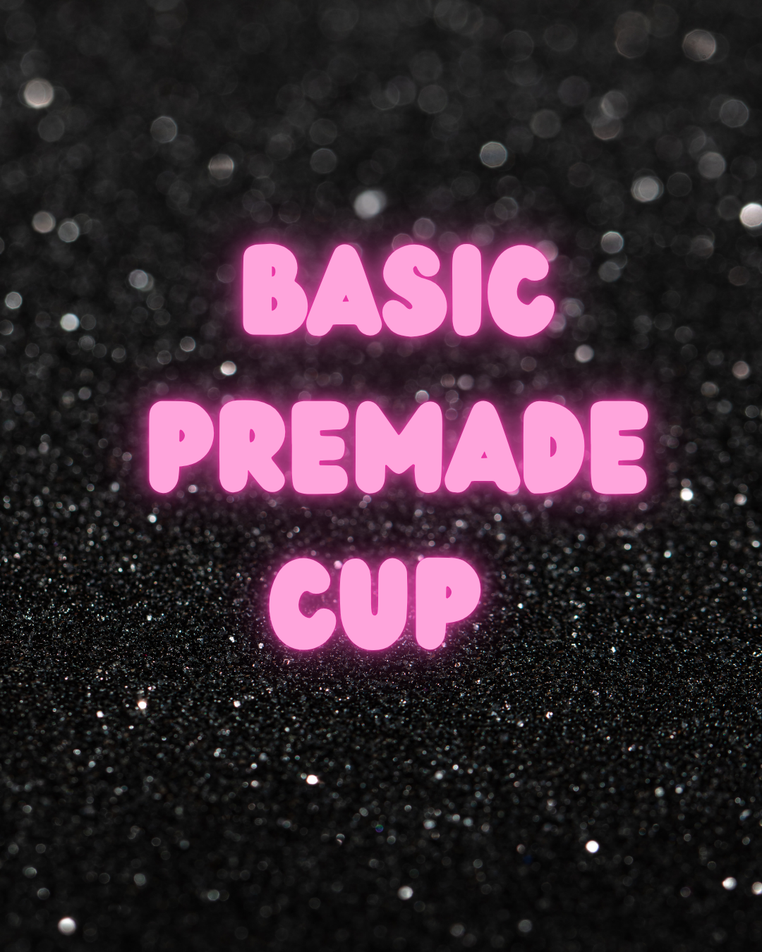 BASIC PREMADE CUPS
